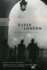 Queer London: Perils and Pleasures in the Sexual Metropolis, 1918-1957