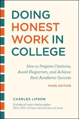 Doing Honest Work in College, Third Edition: How to Prepare Citations, Avoid Plagiarism, and Achieve Real Academic Success - Charles Lipson - cover