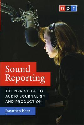 Sound Reporting – The NPR Guide to Audio Journalism and Production - Jonathan Kern - cover