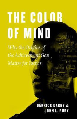 The Color of Mind: Why the Origins of the Achievement Gap Matter for Justice - Derrick Darby,John L. Rury - cover