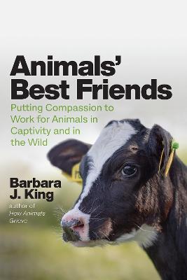 Animals' Best Friends: Putting Compassion to Work for Animals in Captivity and in the Wild - Barbara J King - cover