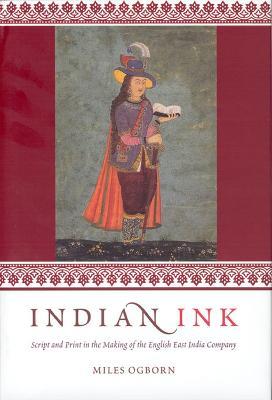 Indian Ink: Script and Print in the Making of the English East India Company - Miles Ogborn - cover