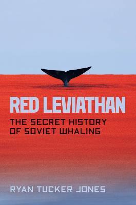 Red Leviathan: The Secret History of Soviet Whaling - Ryan Tucker Jones - cover