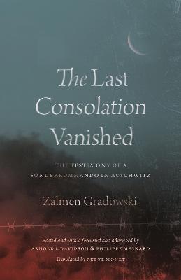 The Last Consolation Vanished: The Testimony of a Sonderkommando in Auschwitz - Zalmen Gradowski - cover