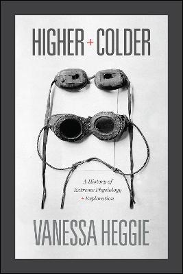 Higher and Colder: A History of Extreme Physiology and Exploration - Vanessa Heggie - cover