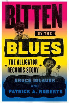 Bitten by the Blues: The Alligator Records Story - Bruce Iglauer,Patrick A Roberts - cover