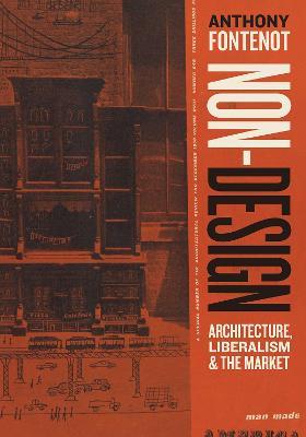 Non-Design: Architecture, Liberalism, and the Market - Anthony Fontenot - cover