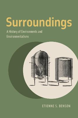 Surroundings: A History of Environments and Environmentalisms - Etienne S. Benson - cover