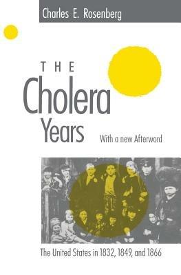 The Cholera Years: The United States in 1832, 1849, and 1866 - Charles E. Rosenberg - cover