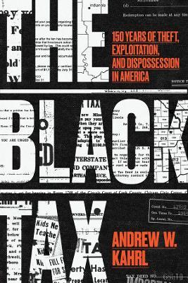 The Black Tax: 150 Years of Theft, Exploitation, and Dispossession in America - Andrew W. Kahrl - cover