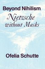 Beyond Nihilism: Nietzsche without Masks