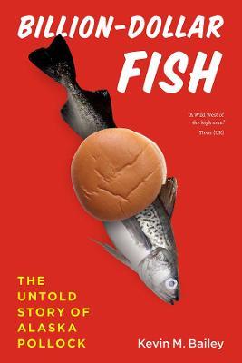 Billion-Dollar Fish: The Untold Story of Alaska Pollock - Kevin M. Bailey - cover