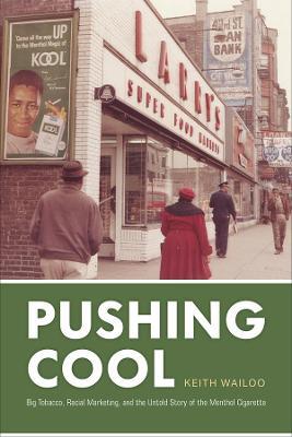 Pushing Cool: Big Tobacco, Racial Marketing, and the Untold Story of the Menthol Cigarette - Keith Wailoo - cover