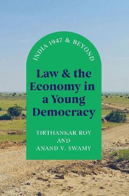 Law and the Economy in a Young Democracy: India 1947 and Beyond - Tirthankar Roy,Anand V. Swamy - cover