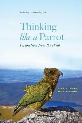 Thinking like a Parrot: Perspectives from the Wild - Alan B. Bond,Judy Diamond - cover