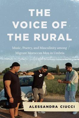 The Voice of the Rural: Music, Poetry, and Masculinity among Migrant Moroccan Men in Umbria - Alessandra Ciucci - cover