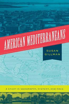 American Mediterraneans: A Study in Geography, History, and Race - Susan Gillman - cover