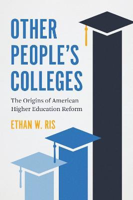 Other People's Colleges: The Origins of American Higher Education Reform - Ethan W. Ris - cover