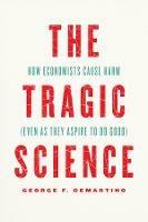 The Tragic Science: How Economists Cause Harm (Even as They Aspire to Do Good)