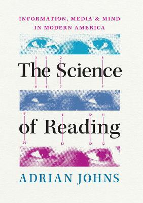 The Science of Reading: Information, Media, and Mind in Modern America - Adrian Johns - cover