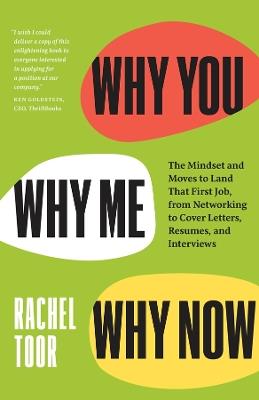 Why You, Why Me, Why Now: The Mindset and Moves to Land That First Job, from Networking to Cover Letters, Resumes, and Interviews - Rachel Toor - cover