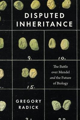 Disputed Inheritance: The Battle over Mendel and the Future of Biology - Gregory Radick - cover