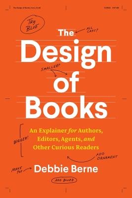 The Design of Books: An Explainer for Authors, Editors, Agents, and Other Curious Readers - Debbie Berne - cover