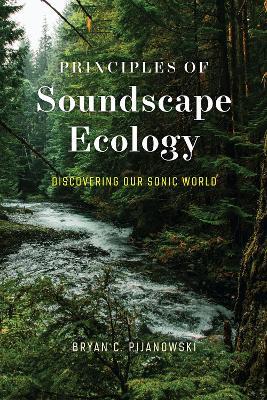 Principles of Soundscape Ecology: Discovering Our Sonic World - Bryan C. Pijanowski - cover