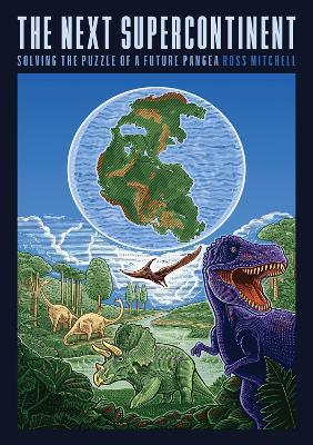 The Next Supercontinent: Solving the Puzzle of a Future Pangea - Ross Mitchell - cover