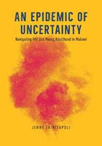 An Epidemic of Uncertainty: Navigating HIV and Young Adulthood in Malawi