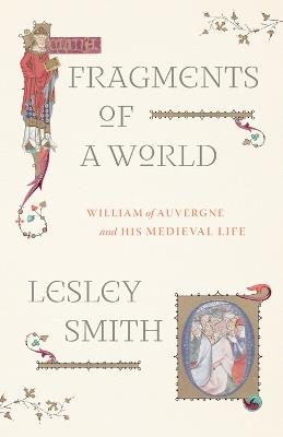 Fragments of a World: William of Auvergne and His Medieval Life - Lesley Smith - cover