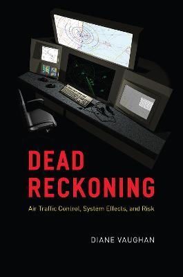 Dead Reckoning: Air Traffic Control, System Effects, and Risk - Diane Vaughan - cover