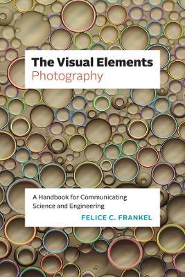 The Visual Elements—Photography: A Handbook for Communicating Science and Engineering - Felice C. Frankel - cover