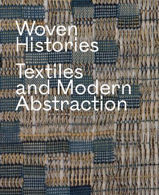 Woven Histories: Textiles and Modern Abstraction - cover