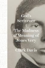 God's Scrivener: The Madness and Meaning of Jones Very