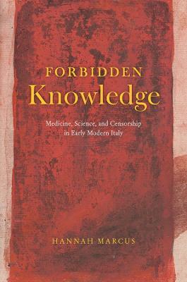 Forbidden Knowledge: Medicine, Science, and Censorship in Early Modern Italy - Hannah Marcus - cover