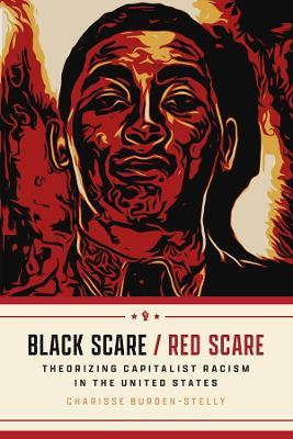 Black Scare / Red Scare: Theorizing Capitalist Racism in the United States - Charisse Burden-Stelly - cover