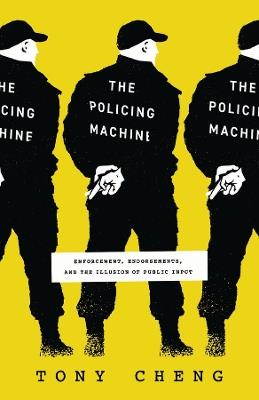 The Policing Machine: Enforcement, Endorsements, and the Illusion of Public Input - Tony Cheng - cover