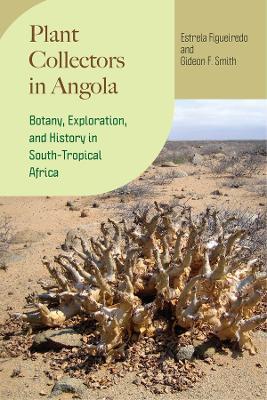 Plant Collectors in Angola: Botany, Exploration, and History in South-Tropical Africa - Estrela Figueiredo,Gideon F. Smith - cover