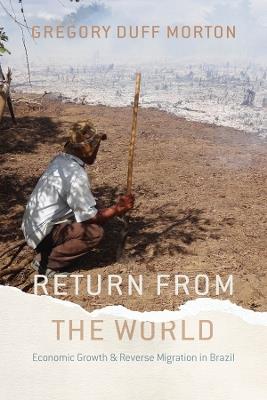 Return from the World: Economic Growth and Reverse Migration in Brazil - Gregory Duff Morton - cover