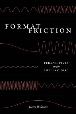 Format Friction: Perspectives on the Shellac Disc - Gavin Williams - cover