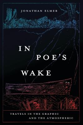 In Poe's Wake: Travels in the Graphic and the Atmospheric - Jonathan Elmer - cover