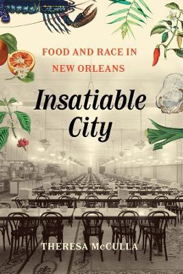 Insatiable City: Food and Race in New Orleans - Theresa McCulla - cover