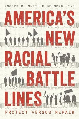 America’s New Racial Battle Lines: Protect versus Repair - Rogers M. Smith,Desmond King - cover