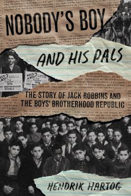 Nobody's Boy and His Pals: The Story of Jack Robbins and the Boys’ Brotherhood Republic - Hendrik Hartog - cover