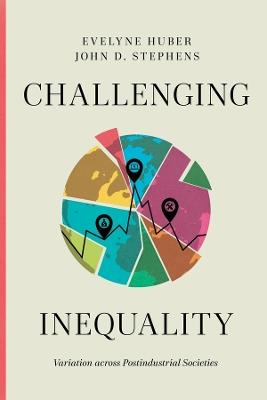 Challenging Inequality: Variation across Postindustrial Societies - Evelyne Huber,John D. Stephens - cover