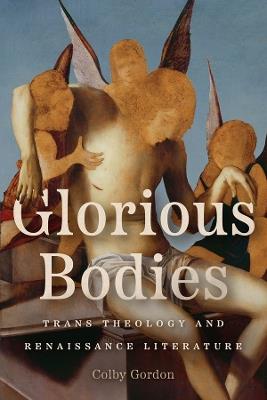 Glorious Bodies: Trans Theology and Renaissance Literature - Colby Gordon - cover