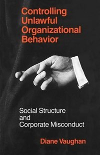 Controlling Unlawful Organizational Behavior - Social Structure and  Corporate Misconduct - Diane Vaughan - Libro in lingua inglese - The  University of Chicago Press - Studies in Crime and Justice| IBS