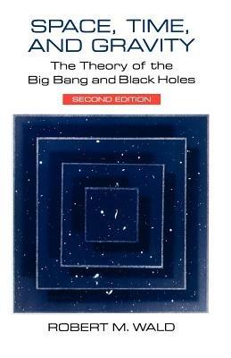 Space, Time, and Gravity: The Theory of the Big Bang and Black Holes - Robert M. Wald - cover