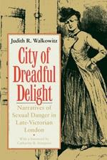 City of Dreadful Delight: Narratives of Sexual Danger in Late-Victorian London